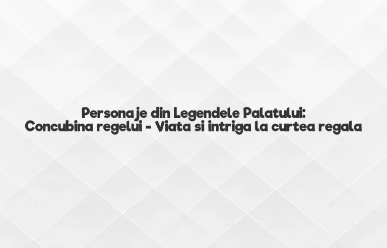 personaje din legendele palatului: concubina regelui