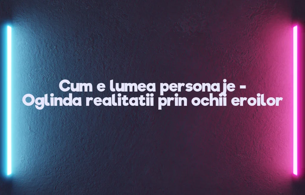 cum e lumea personaje