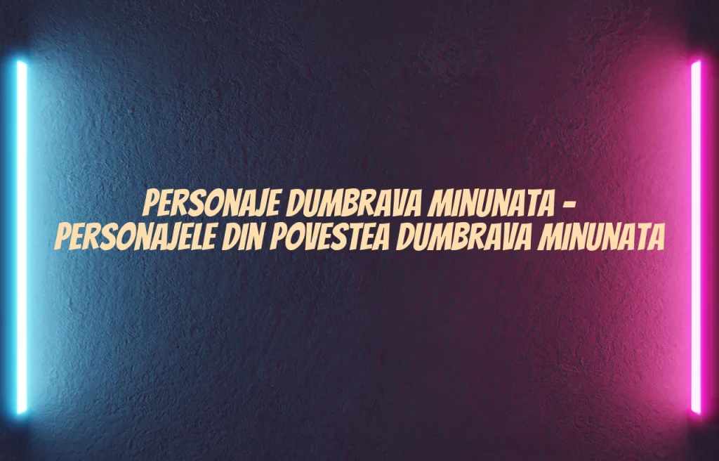 personaje dumbrava minunata