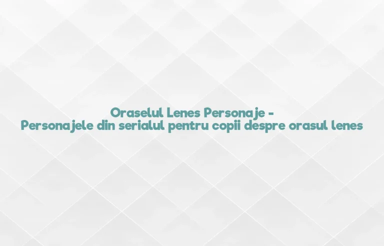 oraselul lenes personaje