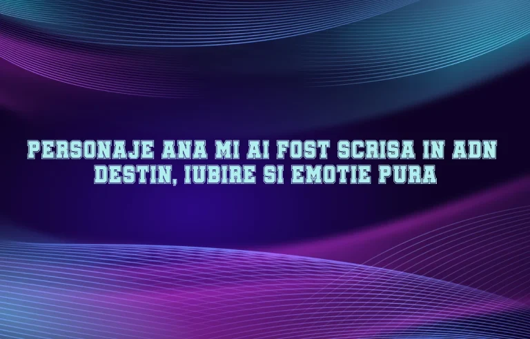 personaje ana mi-ai fost scrisa in adn