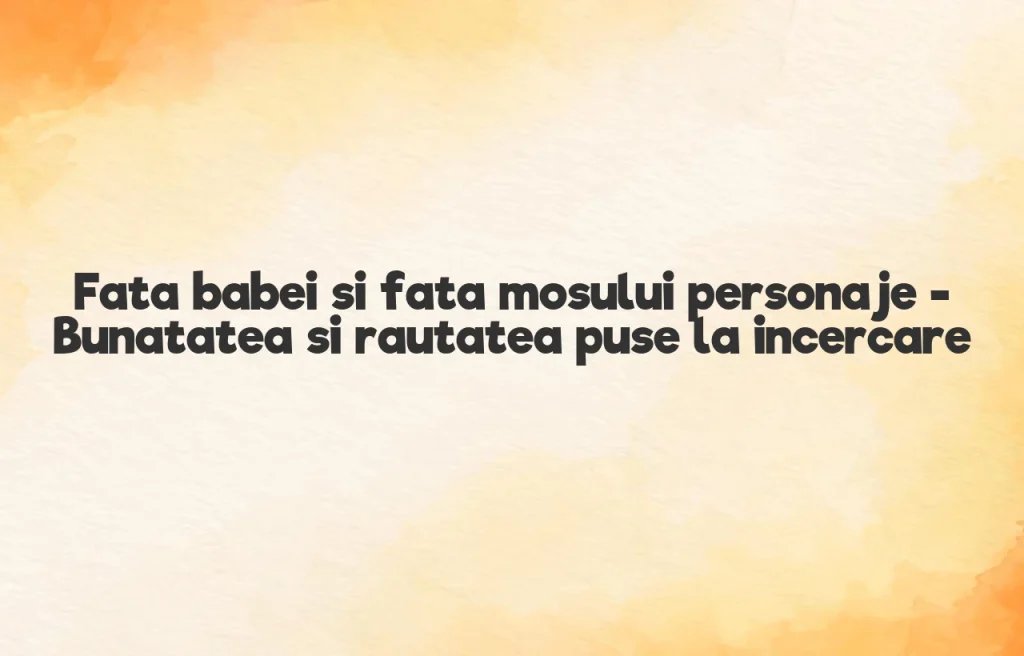 fata babei si fata mosului personaje