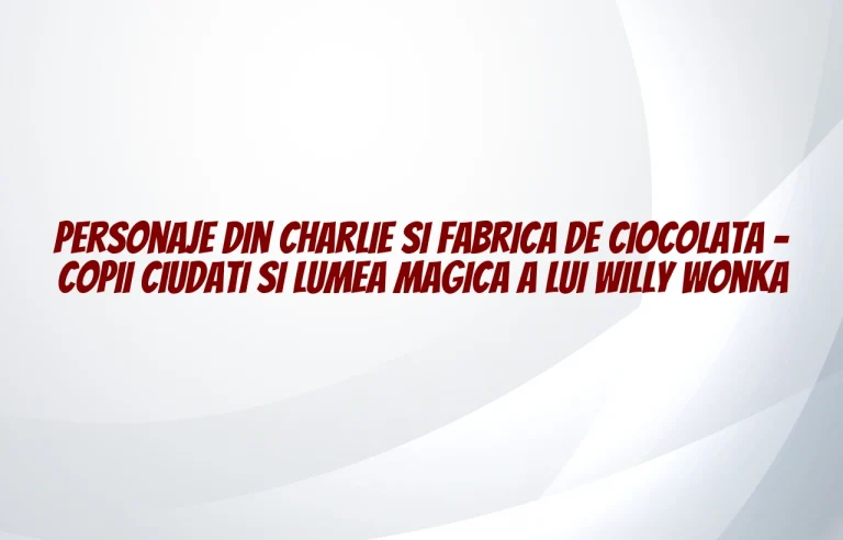 personaje din charlie si fabrica de ciocolata