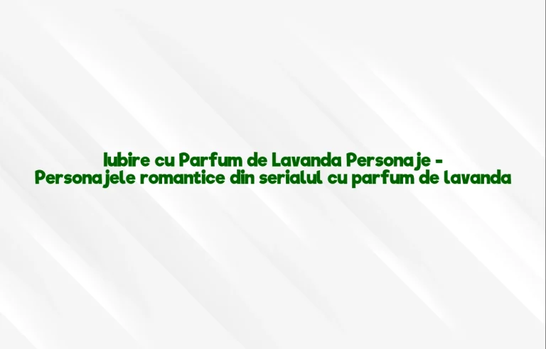 iubire cu parfum de lavanda personaje
