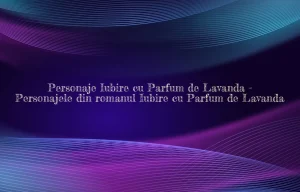 personaje iubire cu parfum de lavanda