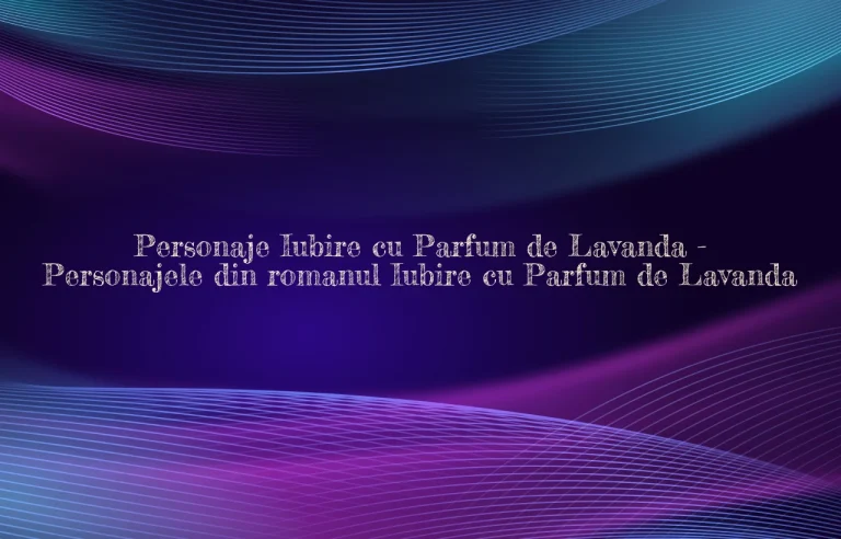 personaje iubire cu parfum de lavanda