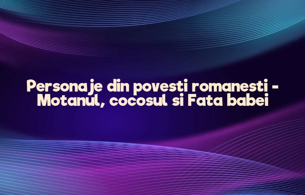 personaje din povesti romanesti