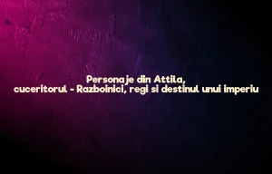 personaje din attila, cuceritorul