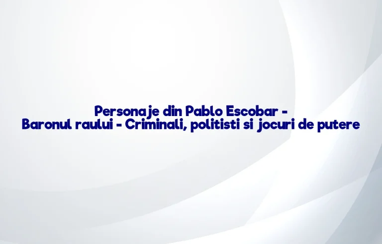 personaje din pablo escobar - baronul raului