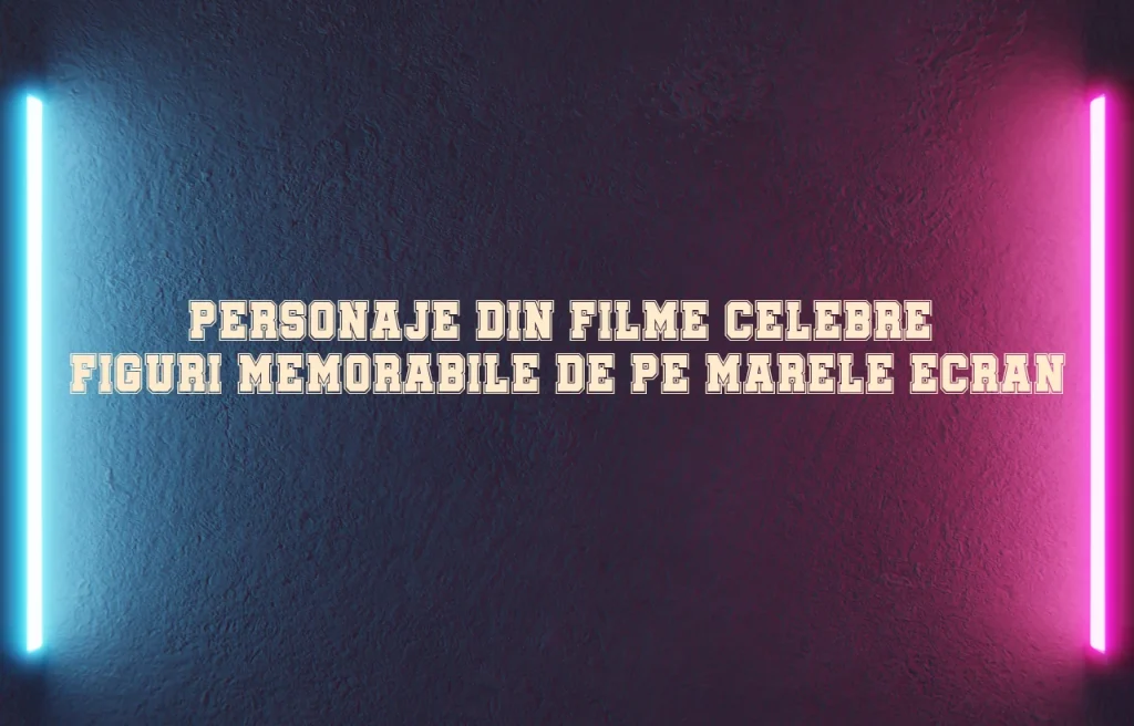personaje din filme celebre