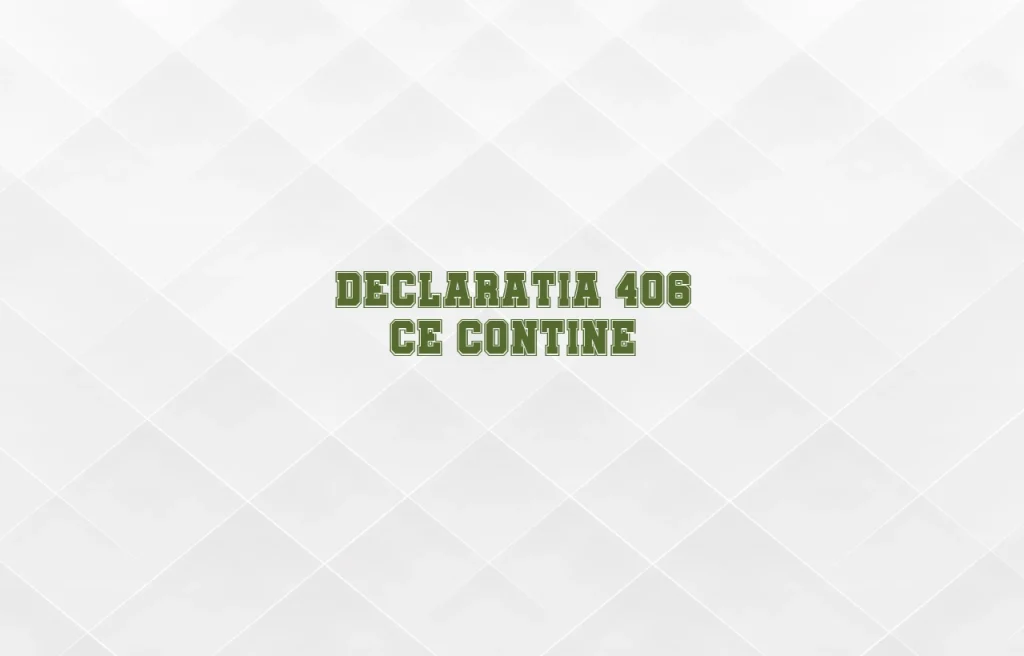 declaratia 406 ce contine