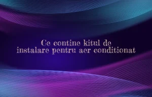 ce contine kitul de instalare aer conditionat