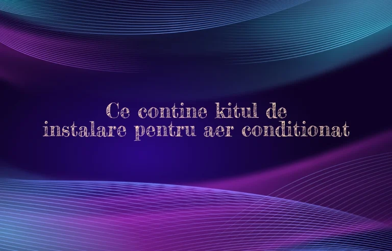 ce contine kitul de instalare aer conditionat