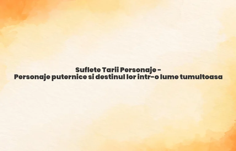 suflete tari personaje