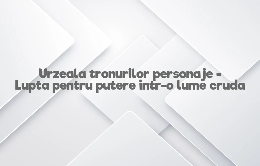 urzeala tronurilor personaje