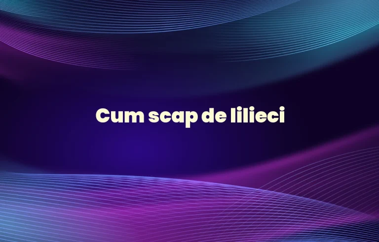 cum scap de lilieci