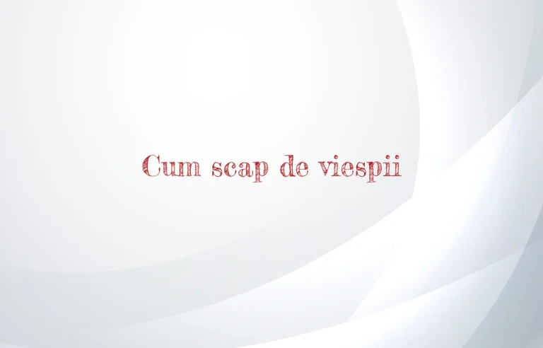 cum scap de viespii