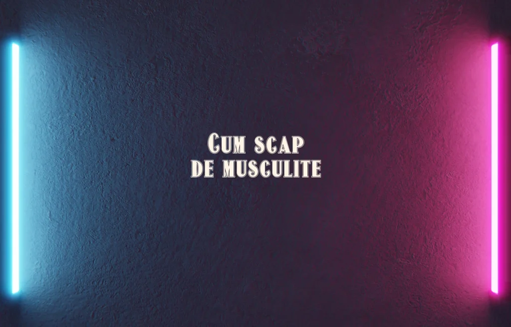cum scap de musculite