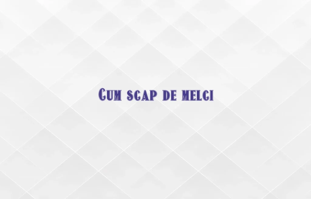 cum scap de melci