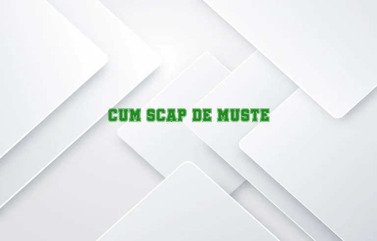 cum scap de muste