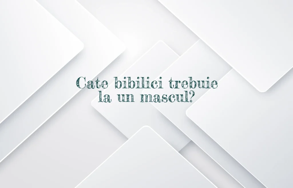 cate bibilici trebuie la un mascul