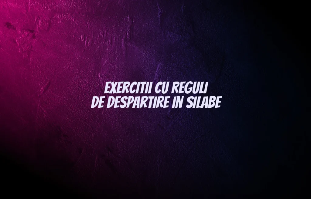 exercitii cu reguli de despartire in silabe
