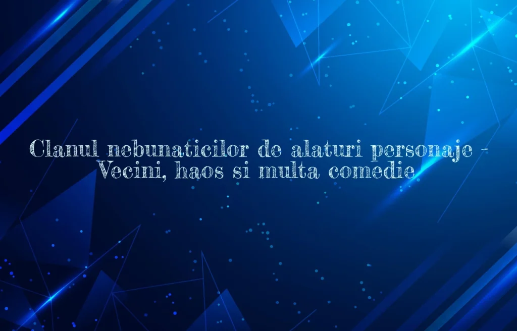 clanul nebunaticilor de alaturi personaje