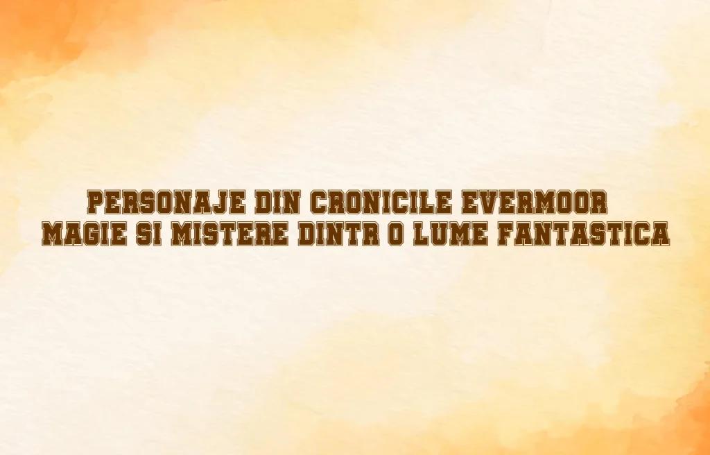 personaje din cronicile evermoor