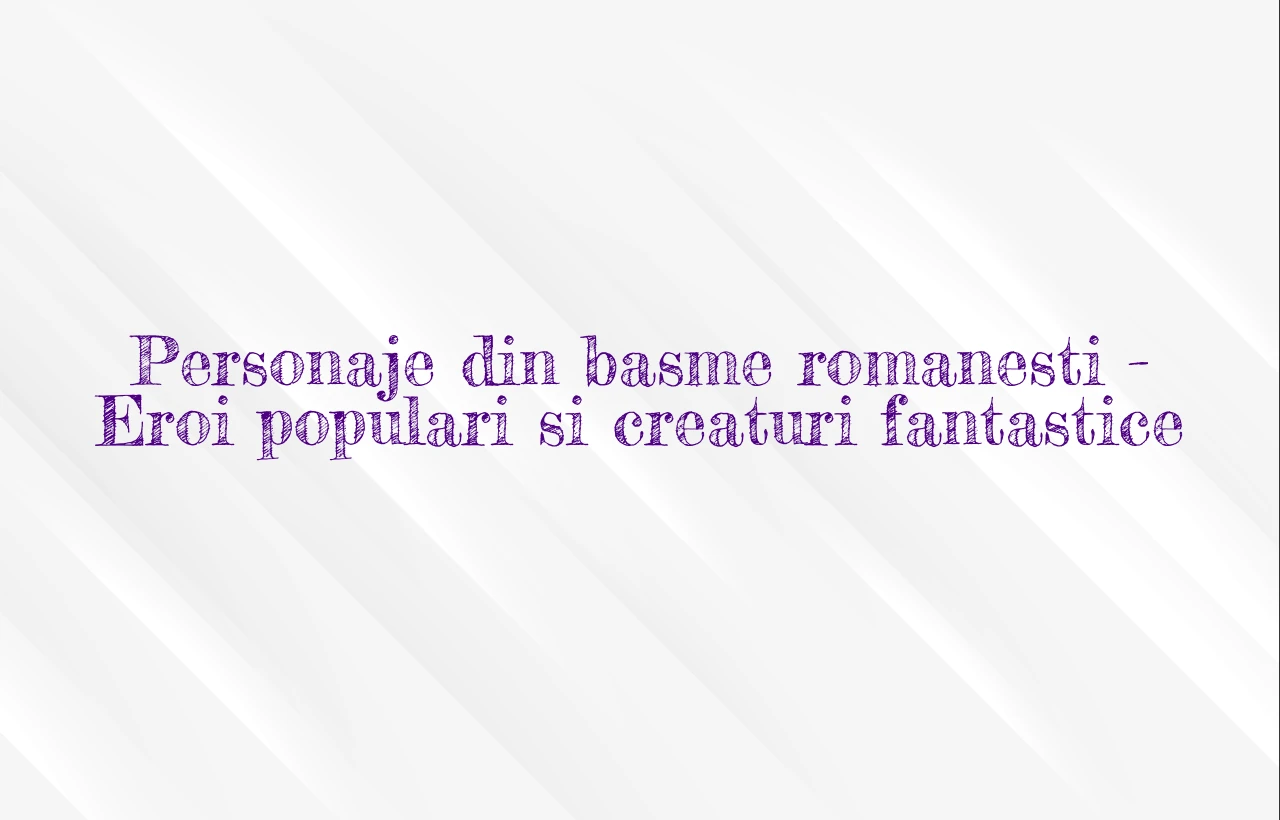 personaje din basme romanesti