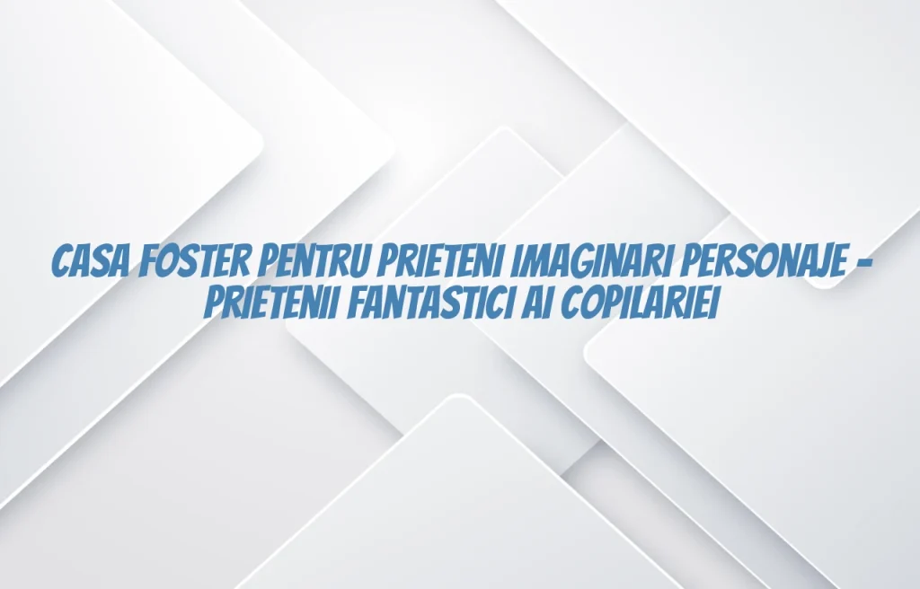 casa foster pentru prieteni imaginari personaje