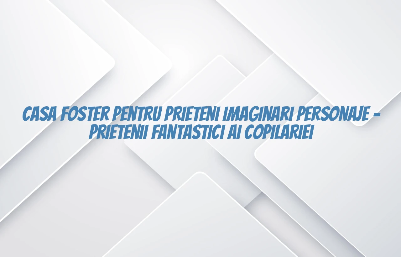 casa foster pentru prieteni imaginari personaje