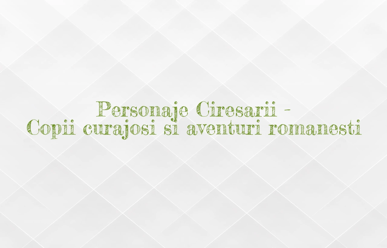 personaje ciresarii