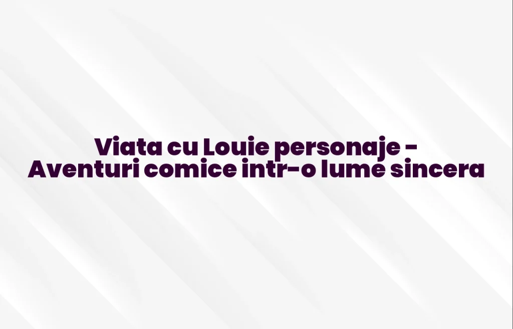 viata cu louie personaje