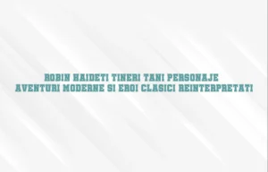 robin haideti tineri tani personaje