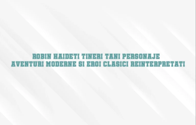 robin haideti tineri tani personaje