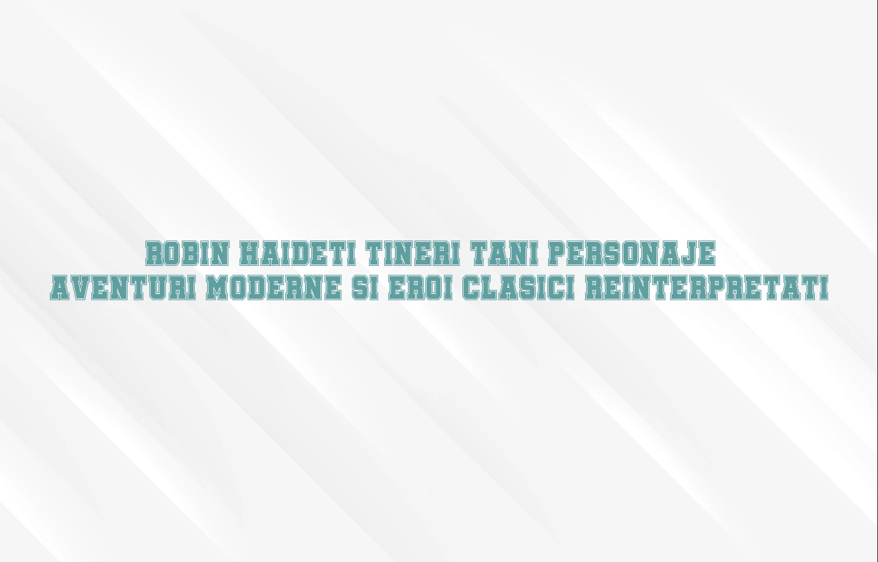 robin haideti tineri tani personaje