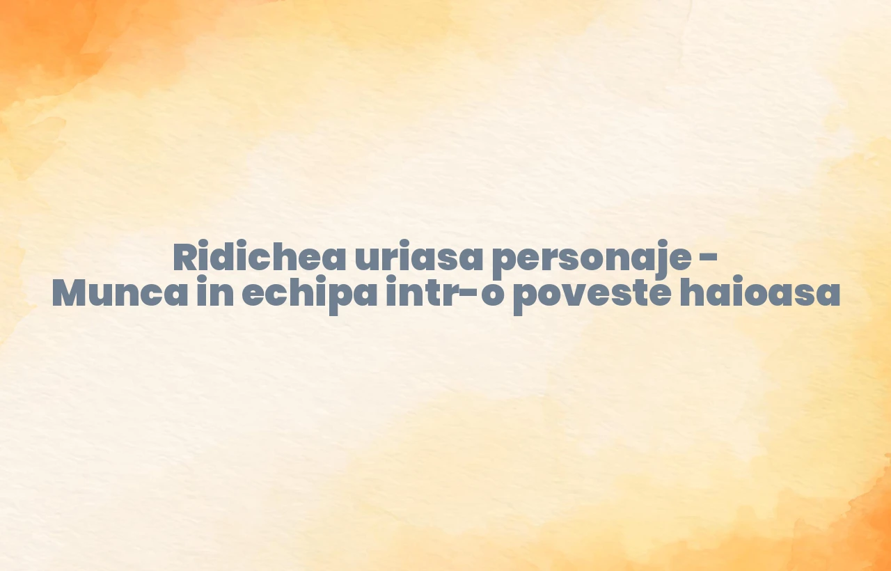 ridichea uriasa personaje